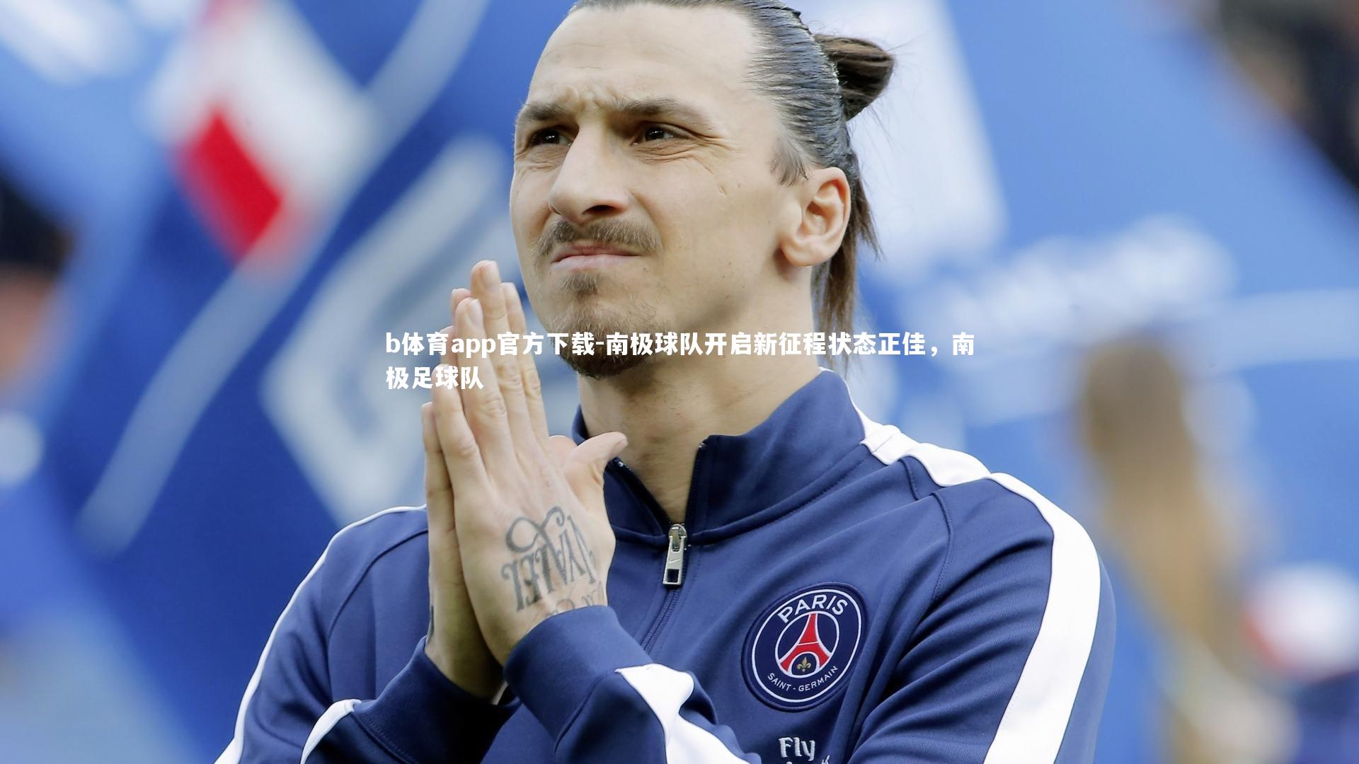 b体育app官方下载-南极球队开启新征程状态正佳，南极足球队