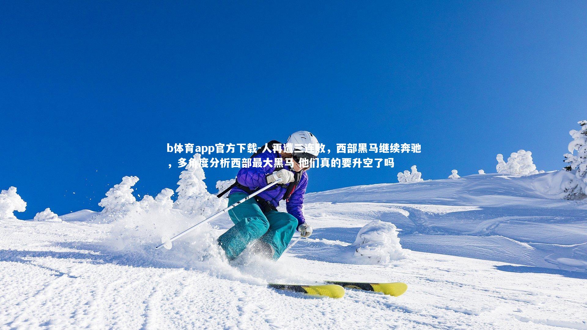 人再遭三连败，西部黑马继续奔驰，多角度分析西部最大黑马 他们真的要升空了吗