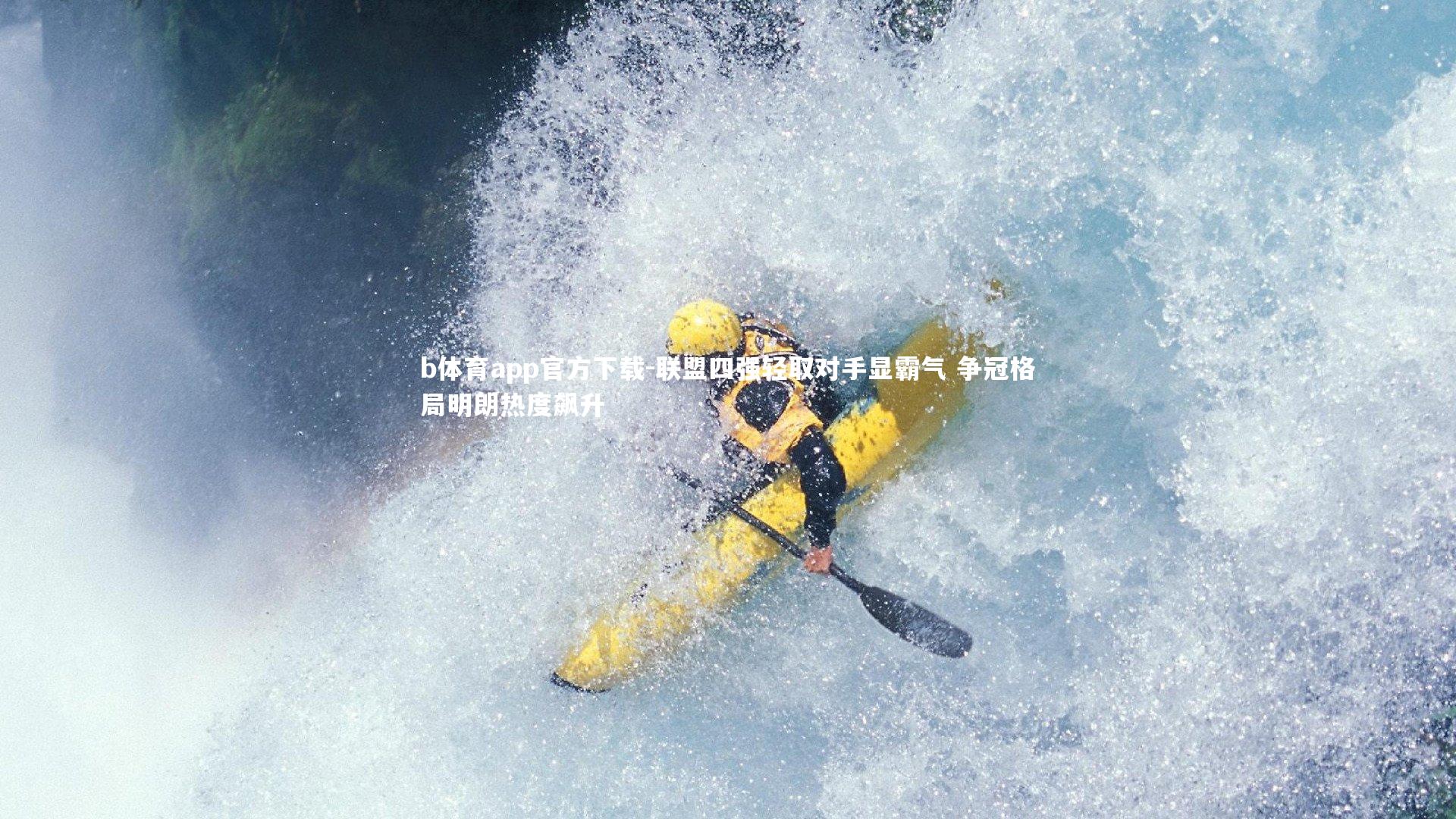 b体育app官方下载-联盟四强轻取对手显霸气 争冠格局明朗热度飙升